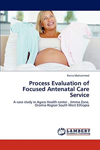 Process Evaluation of Focused Antenatal Care Service: A case study in Agaro Health center , Jimma Zone, Oromia Region South West Ethiopia