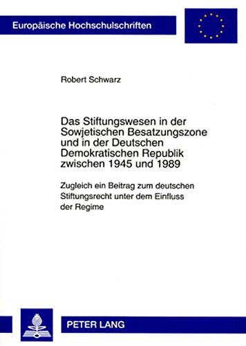 Das Stiftungswesen in der Sowjetischen Besatzungszone und in der Deutschen Demokratischen Republik zwischen 1945 und 1989: Zugleich ein Beitrag zum ... / Publications Universitaires Européennes)