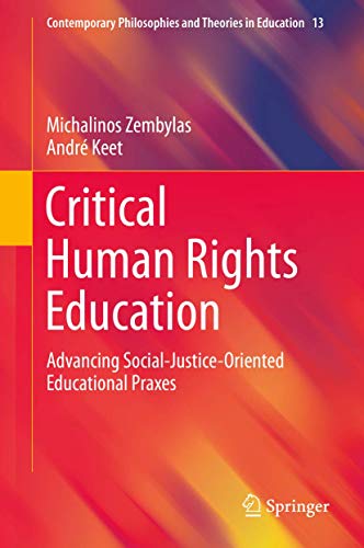 Critical Human Rights Education: Advancing Social-Justice-Oriented Educational Praxes (Contemporary Philosophies and Theories in Education, 13, Band 13)