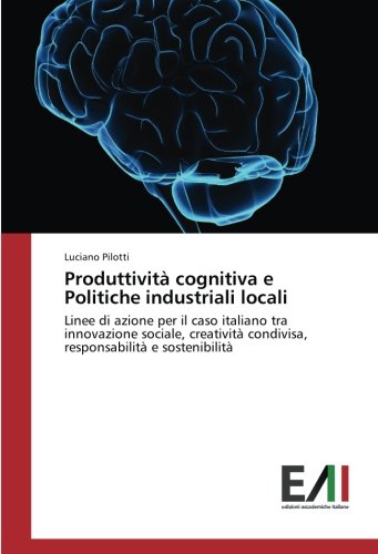 Produttività cognitiva e Politiche industriali locali: Linee di azione per il caso italiano tra innovazione sociale, creatività condivisa, responsabilità e sostenibilità