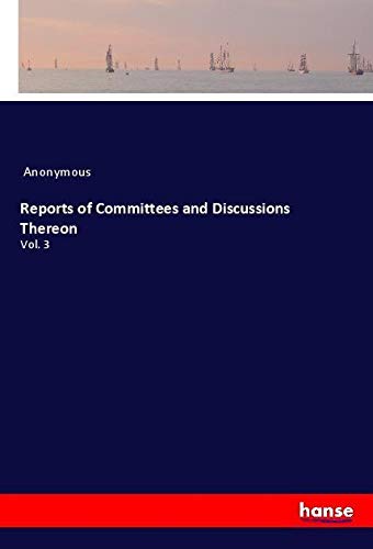 Reports of Committees and Discussions Thereon: Vol. 3