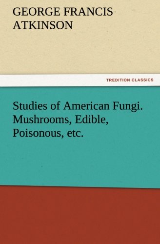 Studies of American Fungi. Mushrooms, Edible, Poisonous, etc. (TREDITION CLASSICS)