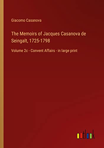 The Memoirs of Jacques Casanova de Seingalt, 1725-1798: Volume 2c - Convent Affairs - in large print