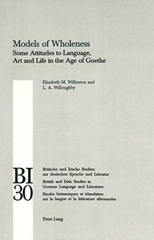 Models of Wholeness: Some Attitudes to Language, Art and Life in the Age of Goethe (Britische und Irische Studien zur deutschen Sprache und Literatur ... Studies in German Language and Literature)