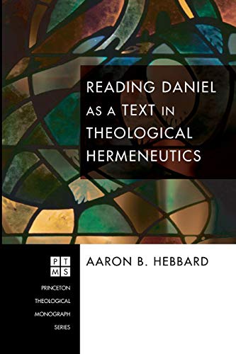 Reading Daniel as a Text in Theological Hermeneutics (Princeton Theological Monograph, Band 109)