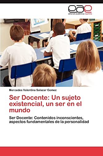 Ser Docente: Un sujeto existencial, un ser en el mundo: Ser Docente: Contenidos inconscientes, aspectos fundamentales de la personalidad