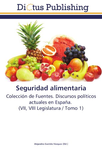 Seguridad alimentaria: Colección de Fuentes. Discursos políticos actuales en España. (VII, VIII Legislatura / Tomo 1)