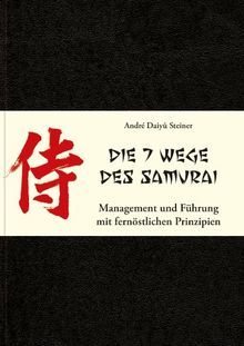 Die 7 Wege des Samurai: Management und Führung mit fernöstlichen Prinzipien