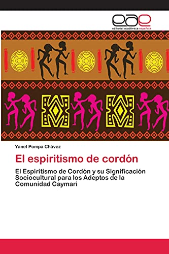 El espiritismo de cordón: El Espiritismo de Cordón y su Significación Sociocultural para los Adeptos de la Comunidad Caymari