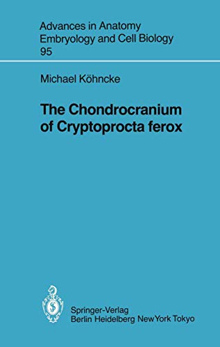 The Chondrocranium of Cryptoprocta Ferox (Advances in Anatomy, Embryology and Cell Biology, 95, Band 95)
