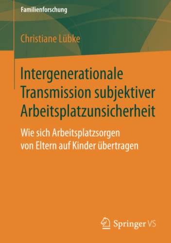 Intergenerationale Transmission subjektiver Arbeitsplatzunsicherheit: Wie sich Arbeitsplatzsorgen von Eltern auf Kinder übertragen (Familienforschung)
