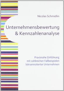 Unternehmensbewertung und Kennzahlenanalyse: Praxisnahe Einführung mit zahlreichen Fallbeispielen börsennotierter Unternehmen