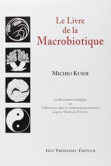 Le livre de la macrobiotique : la révolution biologique ou l'harmonie dans les comportements humains d'après l'ordre de l'univers