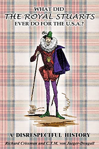 What Did the Royal Stuarts Ever Do for the U.S.A.?: A DISRESPECTFUL HISTORY