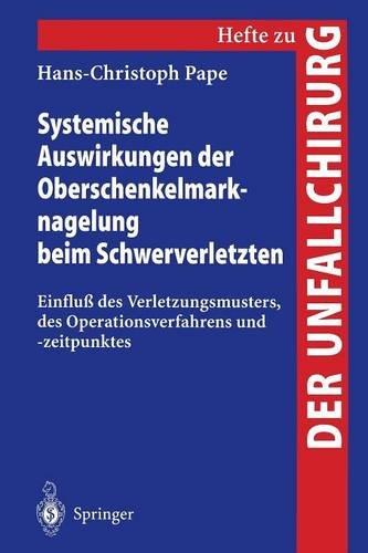 Systemische Auswirkungen der Oberschenkelmarknagelung beim Schwerverletzten: Einfluß des Verletzungsmusters, des Operationsverfahrens und -zeitpunktes ... (Hefte zur Zeitschrift Der Unfallchirurg)