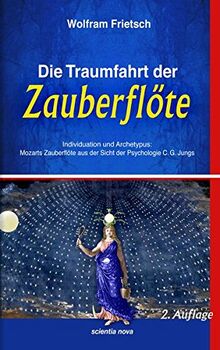 Die Traumfahrt der Zauberflöte: Individuation und Archetypus: Mozarts Zauberflöte aus der Sicht der Psychologie C.G. Jungs