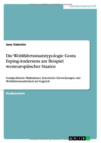 Die Wohlfahrtsstaatstypologie Gosta Esping-Andersens am Beispiel westeuropäischer Staaten: Sozialpolitische Maßnahmen, historische Entwicklungen und Wohlfahrtsstaatlichkeit im Vergleich