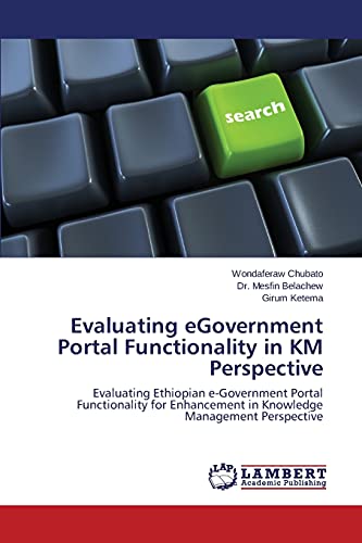 Evaluating eGovernment Portal Functionality in KM Perspective: Evaluating Ethiopian e-Government Portal Functionality for Enhancement in Knowledge Management Perspective