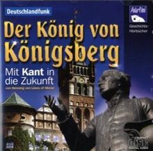 Der König von Königsberg - Mit Kant in die Zukunft [Hörbuch]