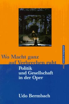 Wo Macht ganz auf Verbrechen ruht. Politik und Gesellschaft in der Oper