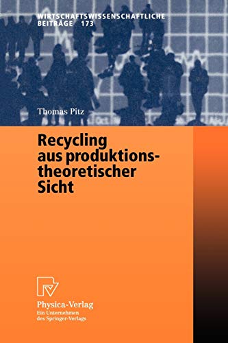 Recycling aus produktionstheoretischer Sicht (Wirtschaftswissenschaftliche Beiträge Bd. 173) (Wirtschaftswissenschaftliche Beiträge, 173, Band 173)