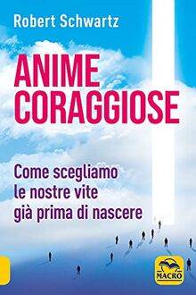 "Anime coraggiose. Come scegliamo le nostre vite gi? prima di nascere"