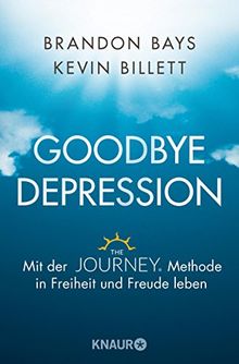 Goodbye Depression: Mit der The JOURNEY ® Methode in Freiheit und Freude leben von Bays, Brandon, Billett, Kevin | Buch | Zustand gut