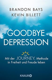 Goodbye Depression: Mit der The JOURNEY ® Methode in Freiheit und Freude leben