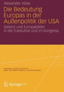 Die Bedeutung Europas in der Außenpolitik der U.S.A.: Salienz und Europabilder in der Exekutive und im Kongress (Globale Gesellschaft und internationale Beziehungen)