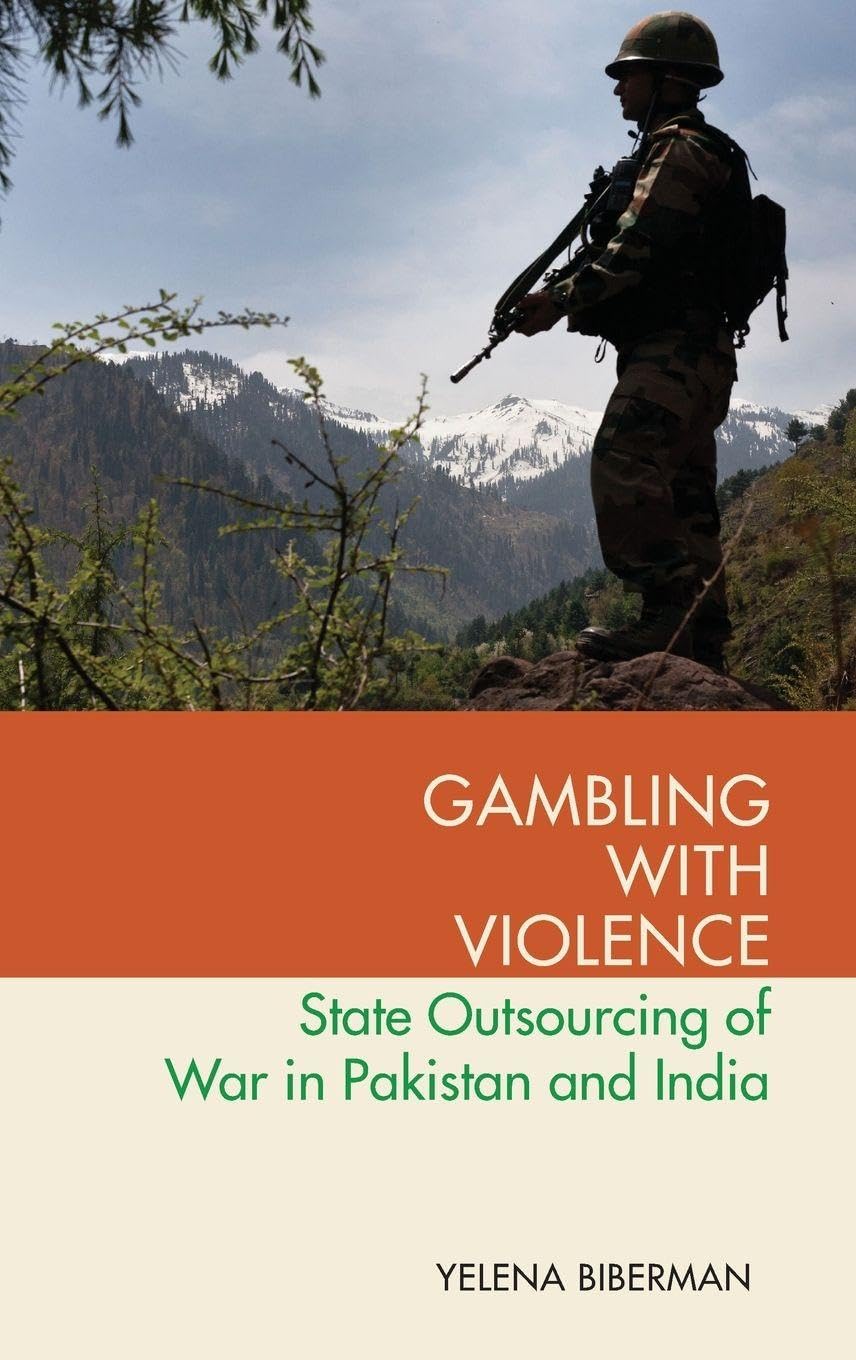 Gambling with Violence: State Outsourcing of War in Pakistan and India (Modern South Asia)