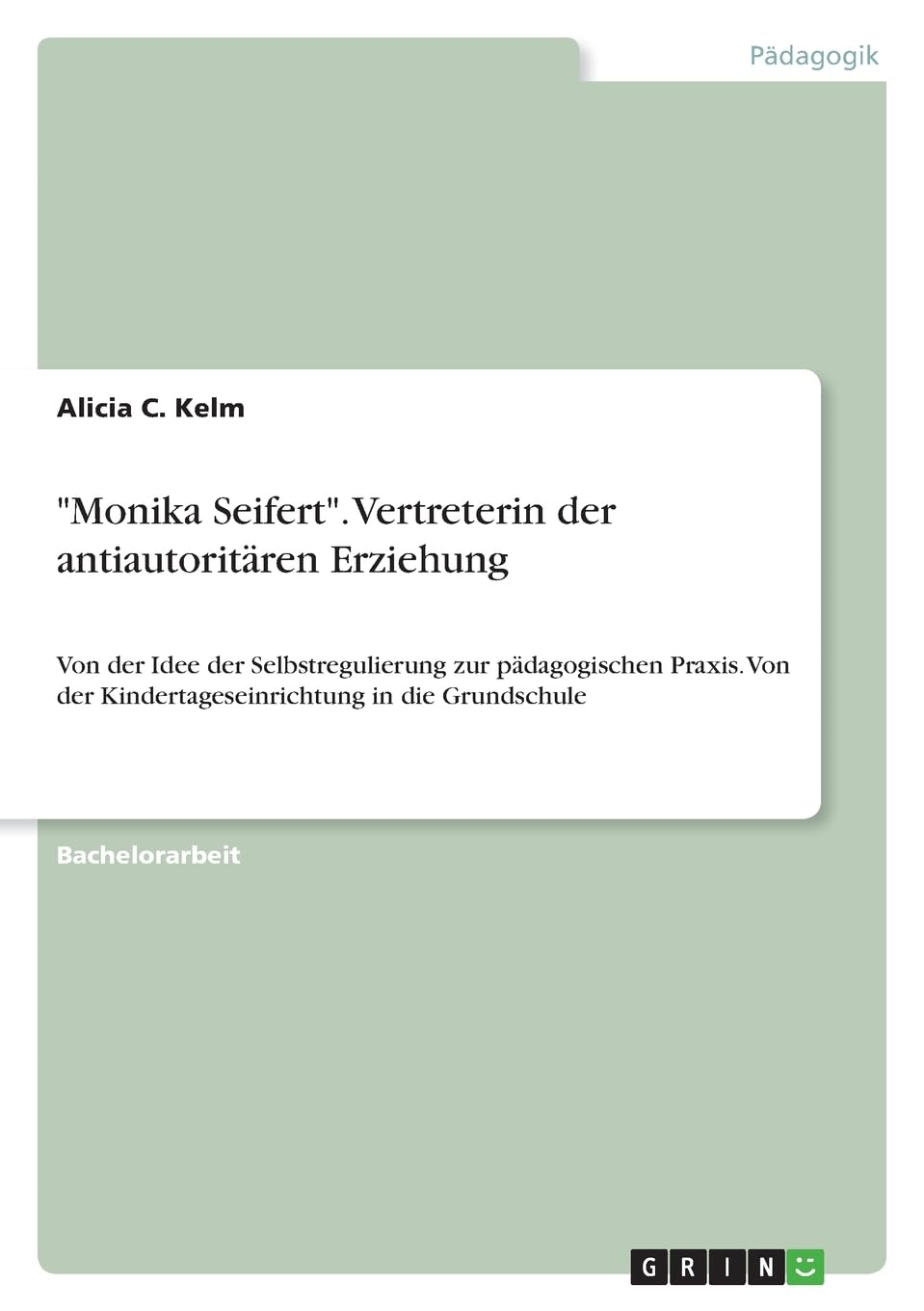 Monika Seifert. Vertreterin der antiautoritären Erziehung: Von der Idee der Selbstregulierung zur pädagogischen Praxis. Von der Kindertageseinrichtung in die Grundschule