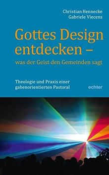 Gottes Design entdecken - was der Geist den Gemeinden sagt: Theologie und Praxis einer gabenorientierten Pastoral