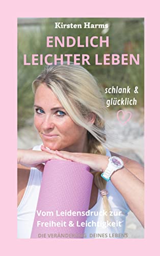 Endlich leichter leben: Vom Leidensdruck zur Freiheit und Leichtigkeit