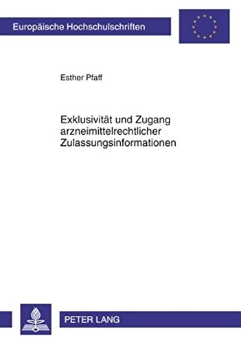 Exklusivität und Zugang arzneimittelrechtlicher Zulassungsinformationen (Europäische Hochschulschriften - Reihe II)