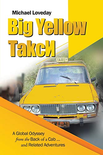 Big Yellow ТakcИ: A Global Odyssey from the Back of a Cab … and Related Adventures