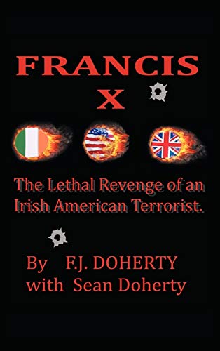 Francis X: The Lethal Revenge of an Irish American Terrorist.