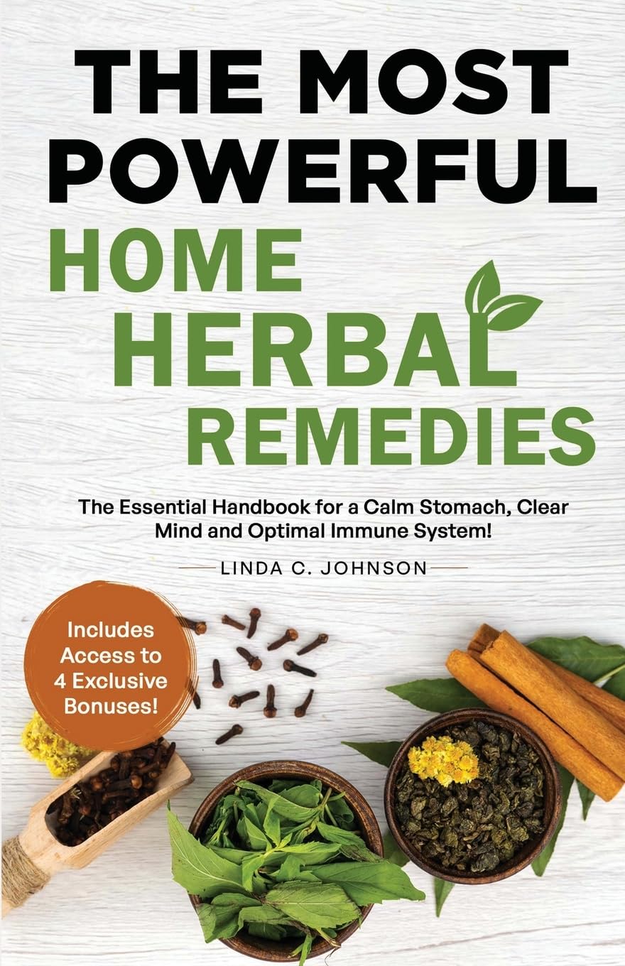 THE MOST POWERFUL HOME HERBAL REMEDIES: The Essential Handbook for a Calm Stomach, Clear Mind and Optimal Immune System! (Home Herbal Remedy Books, Band 1)