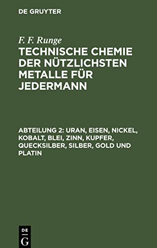 Technische Chemie der nützlichsten Metalle für Jedermann, Abteilung 2, Uran, Eisen, Nickel, Kobalt, Blei, Zinn, Kupfer, Quecksilber, Silber, Gold und Platin