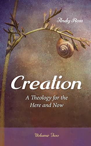 Creation: A Theology for the Here and Now, Volume Two