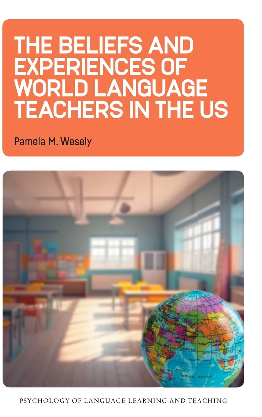 The Beliefs and Experiences of World Language Teachers in the US (Psychology of Language Learning and Teaching, 23)