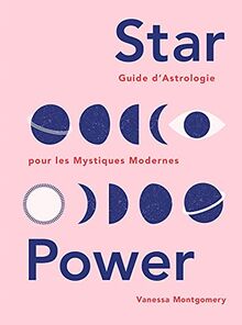 Star power : guide d'astrologie pour les mystiques modernes