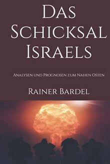 Das Schicksal Israels: Analysen und Prognosen zum Nahen Osten