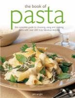 The Book of Pasta: The Complete Guide To Choosing, Using and Cooking Pasta with Over 150 Truly Fabulous Recipes