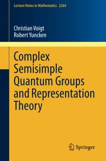 Complex Semisimple Quantum Groups and Representation Theory (Lecture Notes in Mathematics, Band 2264)