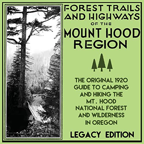 Forest Trails And Highways Of The Mount Hood Region (Legacy Edition): The Classic 1920 Guide To Camping And Hiking The Mt. Hood National Forest And ... Outdoors Destinations Series, Band 1)