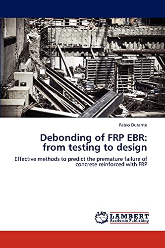 Debonding of FRP EBR: from testing to design: Effective methods to predict the premature failure of concrete reinforced with FRP