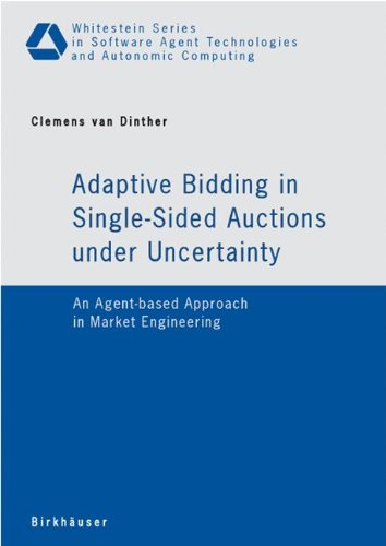 Adaptive Bidding in Single-Sided Auctions under Uncertainty: An Agent-based Approach in Market Engineering (Whitestein Series in Software Agent Technologies and Autonomic Computing)