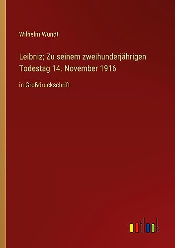 Leibniz; Zu seinem zweihunderjährigen Todestag 14. November 1916: in Großdruckschrift