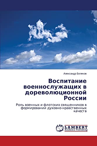 Vospitanie voennosluzhashchikh v dorevolyutsionnoy Rossii: Rol' voennykh i flotskikh svyashchennikov v formirovanii dukhovno-nravstvennykh kachestv: ... w formirowanii duhowno-nrawstwennyh kachestw