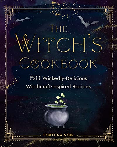 Fortuna Noir The Witch's Cookbook, 50 Wickedly Delicious Witchcraft-Inspired Recipes